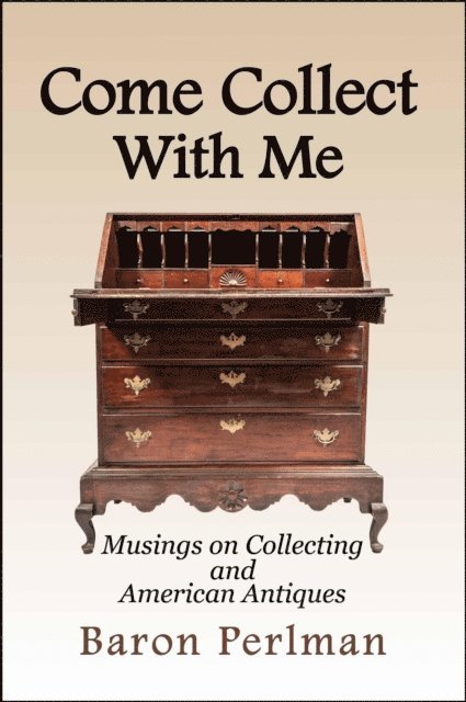 Baron Perlman - Come Collect with Me: Musings on Collecting and American Antiques, E-bok