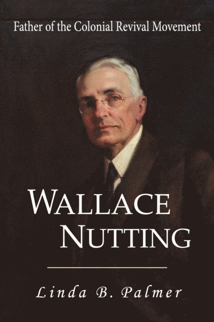 Linda Palmer - Wallace Nutting: Father of the Colonial Revival Movement, E-bok