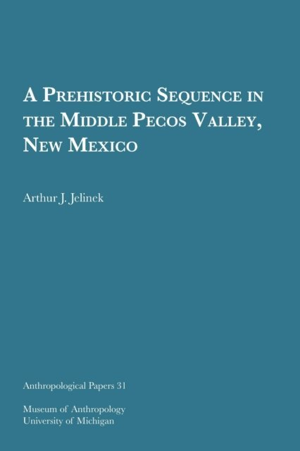 Arthur J. Jelinek - Prehistoric Sequence in the Middle Pecos Valley, New Mexico, E-bok