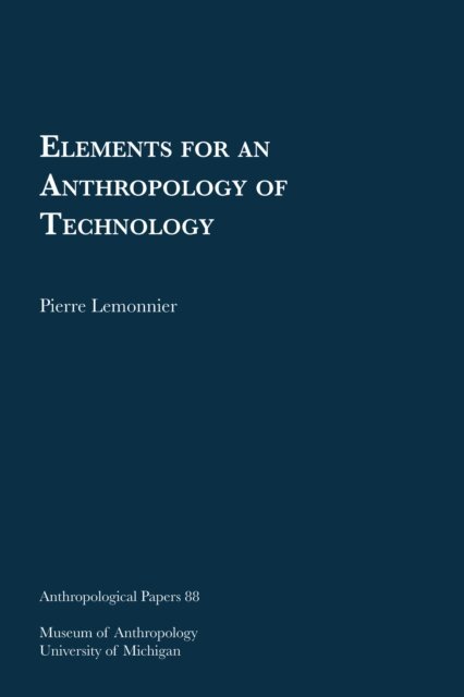 Pierre Lemonnier - Elements for an Anthropology of Technology, E-bok