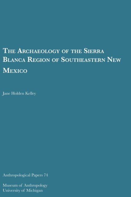 Jane Holden Kelley - Archaeology of the Sierra Blanca Region of Southeastern New Mexico, E-bok