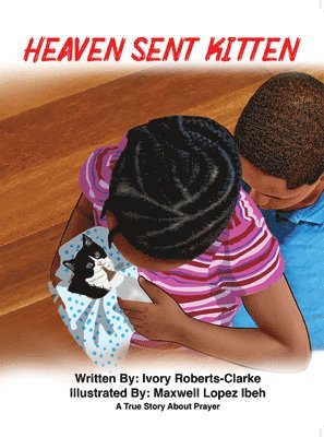 Ivory Roberts-Clarke - Heaven Sent Kitten: A True Story about Prayer, Inbunden