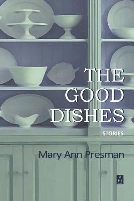 Mary Ann Presman - The Good Dishes: Stories, Häftad