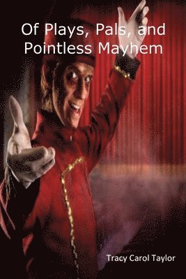 Tracy Carol Taylor - Of Plays, Pals, and Pointless Mayhem, Häftad