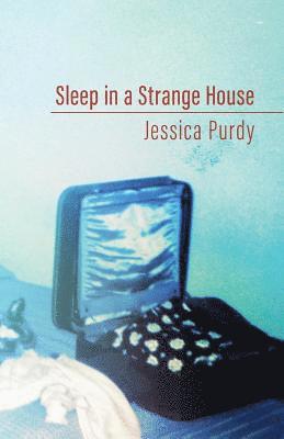 Jessica Purdy - Sleep in a Strange House, Häftad