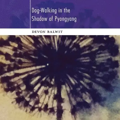 Devon Balwit - Dog-Walking in the Shadow of Pyongyang, Häftad. Tillgänglighet: Lägg i varukorg
