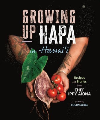 Chef Ippy Aiona - Growing Up Hapa in Hawaii: Recipes and Stories from Chef Ippy Aiona, Häftad