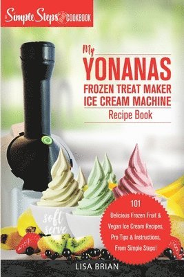Lisa Brian - My Yonanas Frozen Treat Maker Ice Cream Machine Recipe Book, A Simple Steps Brand Cookbook, Häftad. Tillgänglighet: Lägg i varukorg