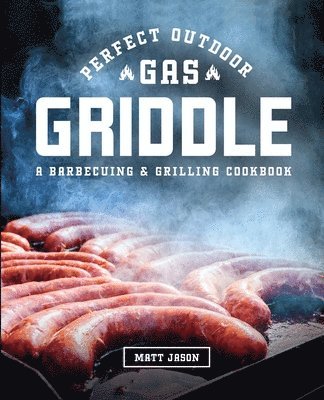 Matt Jason - Perfect Outdoor Gas Griddle, Häftad