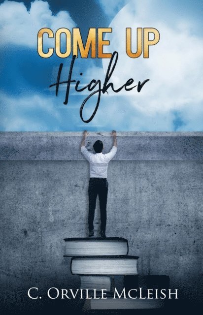 C. Orville McLeish - Come Up Higher: A Clarion Call for Traditional Churches, E-bok