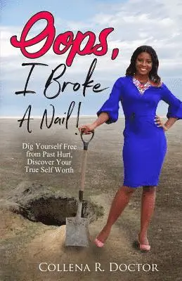 Collena R. Doctor - Oops, I Broke a Nail!: Dig Yourself Free from Past Hurt, Discover Your True Self Worth, Häftad. Tillgänglighet: Lägg i varukorg
