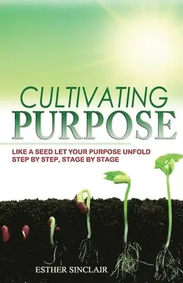 Esther Sinclair - Cultivating Purpose: Like a Seed Let Your Purpose Unfold Step by Step, Stage by Stage, Häftad. Tillgänglighet: Lägg i varukorg
