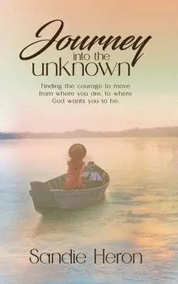 Sandie Heron - Journey Into The Unknown: Finding The Courage To Move From Where You Are to Where God Wants You To Be, Häftad. Tillgänglighet: Lägg i varukorg