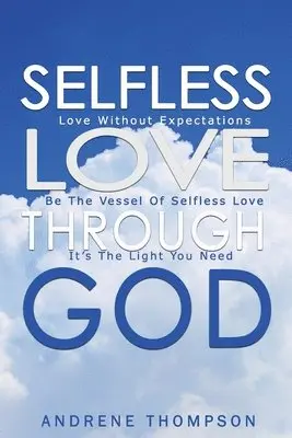 Andrene Thompson - Selfless Love Through God: Love Without the Expectation: Be the Vessel of Selfless Love: It is the Light You Need, Häftad. Tillgänglighet: Lägg i varukorg