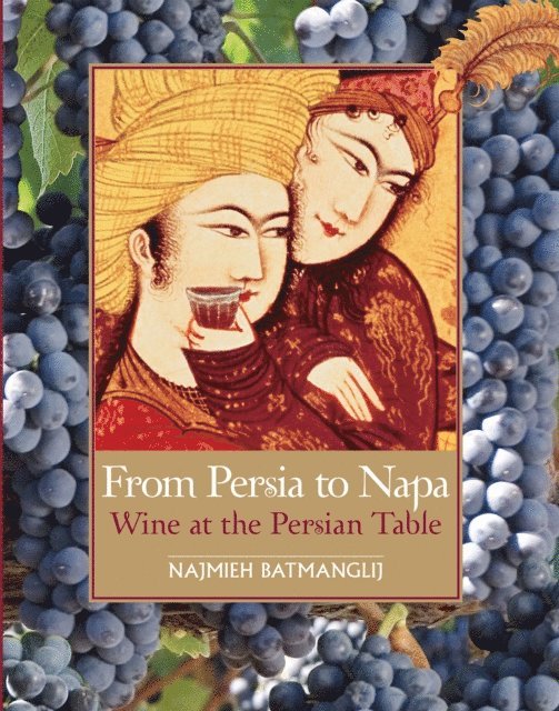 Dick Davis, Najmieh Batmanglij - From Persia to Napa: Wine at the Persian Table, E-bok