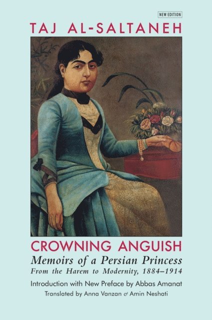 Taj al-Saltaneh, Abbas Amanat - Crowning Anguish: Memoirs of a Persian Princess from the Harem to Modernity, 1884-1914, E-bok