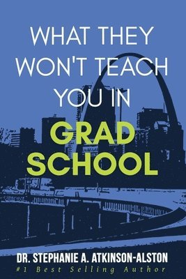 Stephanie A. Atkinson-Alston - What They Won't Teach You In Grad School, Häftad