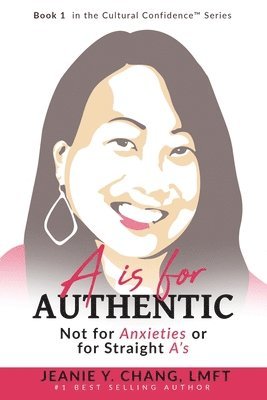 Jeanie Y. Chang Lmft - A is for Authentic: Not for Anxieties or for Straight A's, Häftad