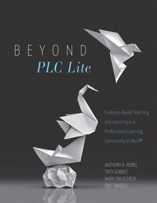 Anthony R. Reibel, Troy Gobble - Beyond PLC Lite: Evidence-Based Teaching and Learning in a Professional Learning Community at Work(r) (Move Beyond PLC Lite with a Focus on Student an, Häftad