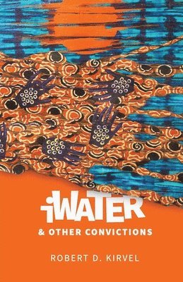 Robert Kirvel - iWater and Other Convictions, Häftad