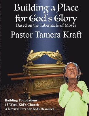 Tamera Kraft - Building a Place for God's Glory: BUILDING FOUNDATIONS Spirit-Filled Kid's Church Curriculum., Häftad