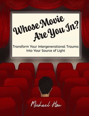Michael Hsu - Whose Movie Are You In?: Transform Your Intergenerational Trauma Into Your Source of Light, Häftad