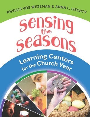 Anna L. Liechty, Phyllis Vos Wezeman - Sensing the Seasons: Learning Centers for the Church Year, Häftad