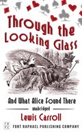 Through the Looking Glass and What Alice Found There - Unabridged