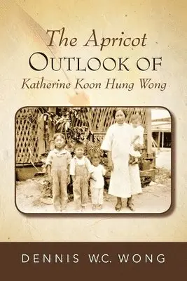 Dennis W. C. Wong - The Apricot Outlook Of Katherine Koon Hung Wong, Häftad. Tillgänglighet: Lägg i varukorg
