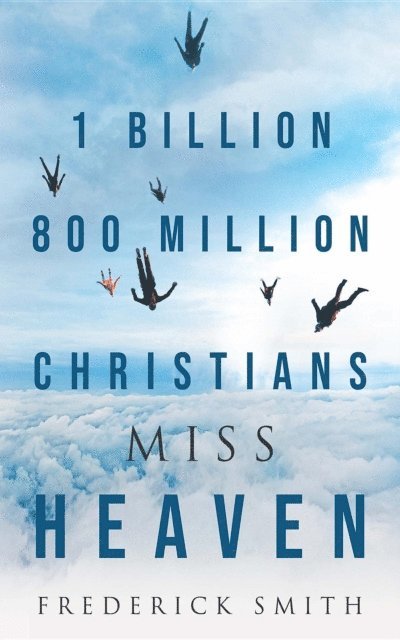 Frederick Smith - 1 Billion 800 Million Christians Miss Heaven, E-bok