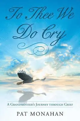 Pat Monahan - To Thee We Do Cry: A Grandmother's Journey through Grief, Häftad. Tillgänglighet: Lägg i varukorg