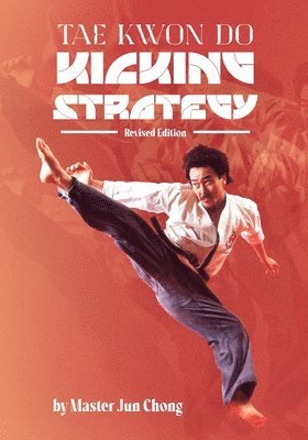 Jun Chong - Tae Kwon Do Kicking Strategy, Häftad