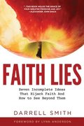 Faith Lies: Seven Incomplete Ideas That Hijack Faith and How to See Beyond Them