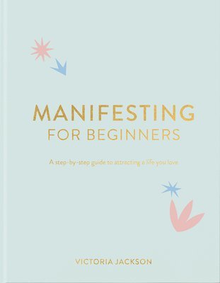 Victoria Jackson - Manifesting for Beginners: A Step by Step Guide to Attracting a Life You Love, Inbunden. Tillgänglighet: Tillfälligt slut