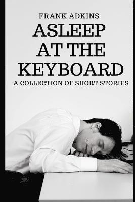 Frank Adkins - Asleep at the Keyboard: A Collection of Short Stories, Häftad