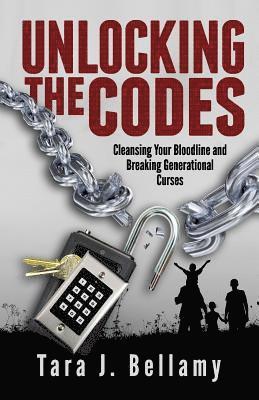 Tara J. Bellamy - Unlocking the Codes: Cleansing Your Bloodline and Breaking Generational Curses, Häftad