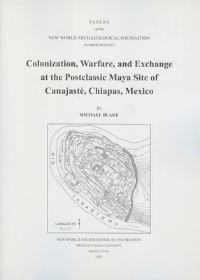 Michael Blake - Colonization, Warfare, and Exchange at the Postclassic Maya Site of Canajaste, Chiapas, Mexico: Number 70 Volume 70, Häftad
