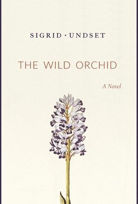 Sigrid Undset - The Wild Orchid, Inbunden