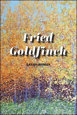 Sarah Mead Wyman - Fried Goldfinch, Häftad. Tillgänglighet: Lägg i varukorg