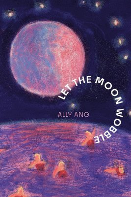 Ally Ang - Let the Moon Wobble, Häftad