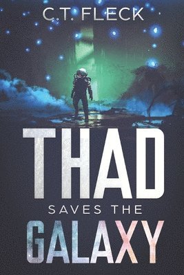 C. T. Fleck - Thad Saves the Galaxy: An Epic Space Adventure, Häftad