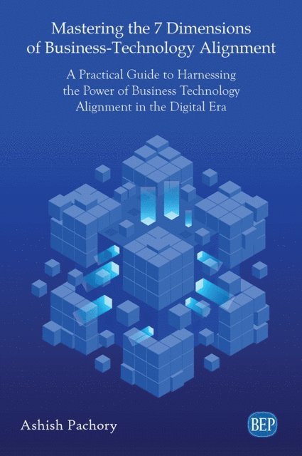 Ashish Pachory - Mastering the 7 Dimensions of Business-Technology Alignment, E-bok