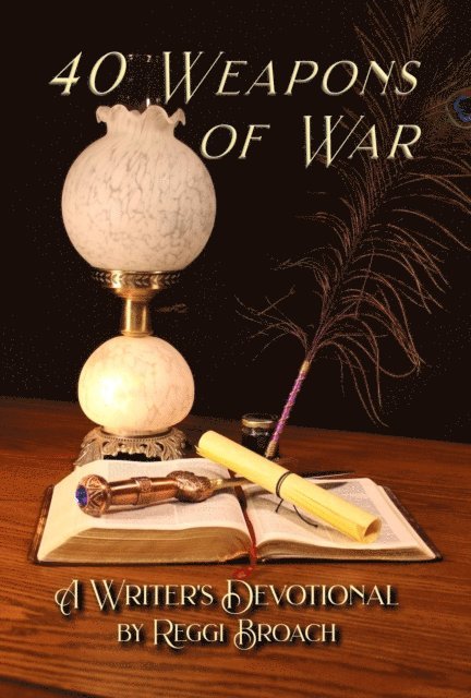 Reggi Broach - 40 Weapons of War : A Devotional for Writers, E-bok