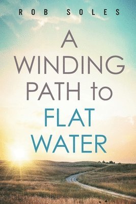 Rob Soles - Winding Path to Flat Water, Häftad