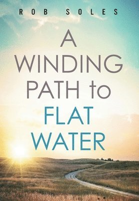 Rob Soles - Winding Path to Flat Water, Inbunden