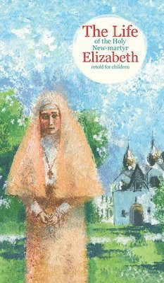 Tatiana Korshunova - Life of the Holy New-martyr Elizabeth, Inbunden