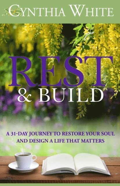 Cynthia White - Rest & Build: A 31-Day Journey to Restore Your Soul and Design a Life that Matters, E-bok