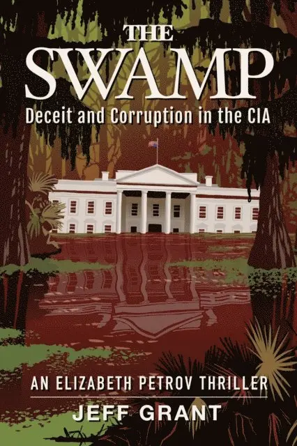 Jeff Grant - Swamp: Deceit and Corruption in the CIA (An Elizabeth Petrov Thriller, Book 1), E-bok. Tillgänglighet: Lägg i varukorg