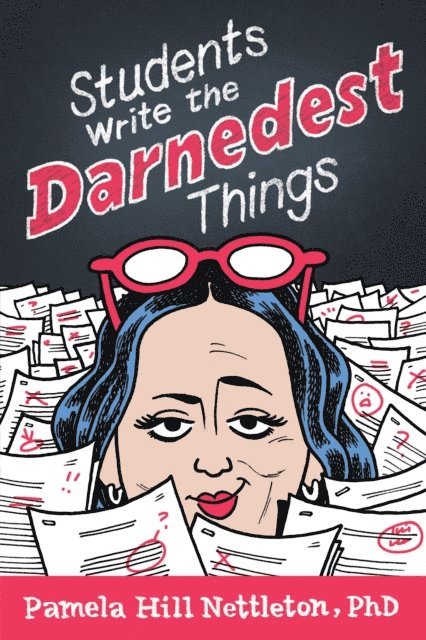Pamela Hill Nettleton - Students Write the Darnedest Things: Gaffes, Goofs, Blunders and Unintended Wisdom from Actual College Papers, E-bok