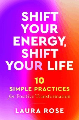 Laura Rose - Shift Your Energy, Shift Your Life, Häftad